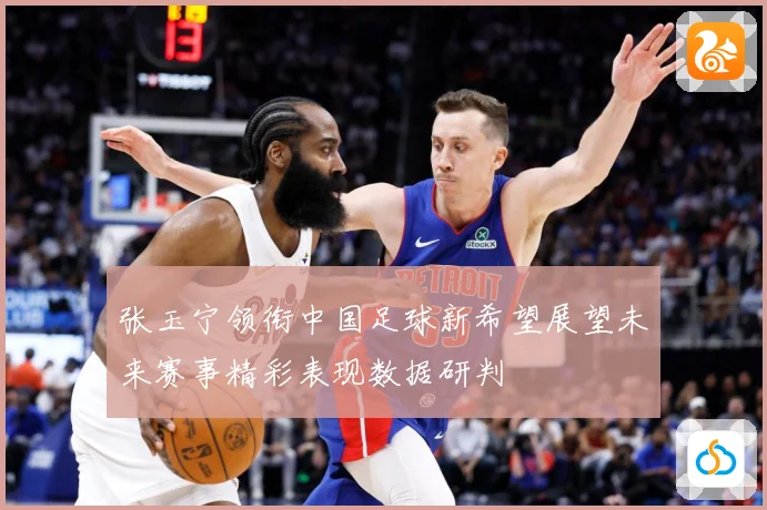 张玉宁领衔中国足球新希望展望未来赛事精彩表现数据研判