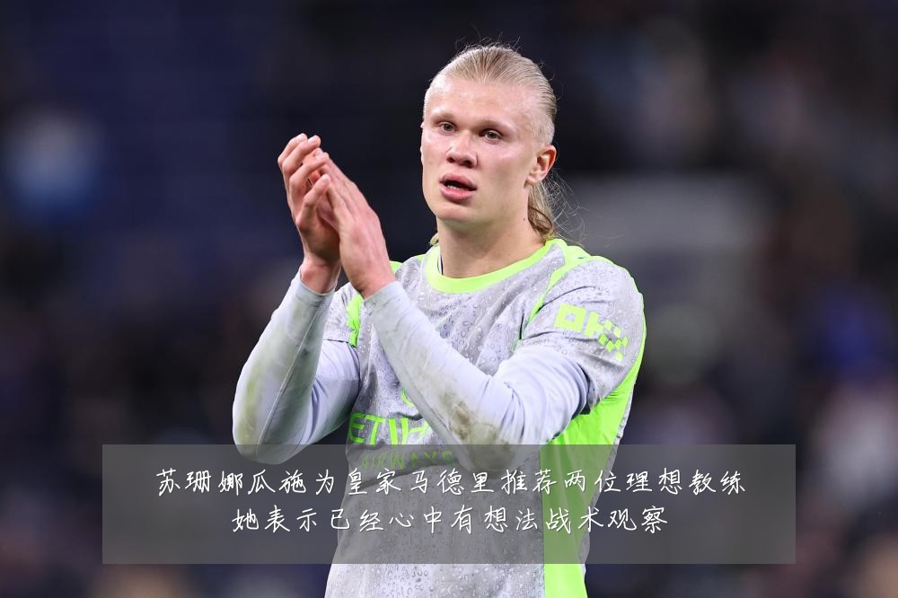 苏珊娜瓜施为皇家马德里推荐两位理想教练她表示已经心中有想法战术观察
