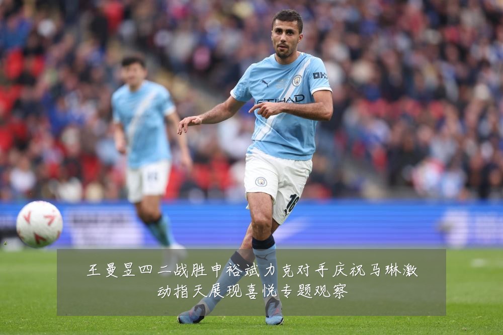 王曼昱四二战胜申裕斌力克对手庆祝马琳激动指天展现喜悦专题观察